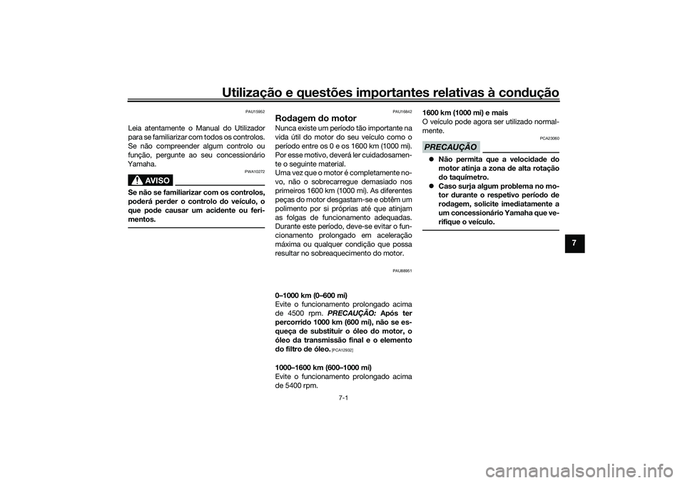 YAMAHA TRICITY 300 2021  Manual de utilização (in Portuguese) Utilização e questões importantes relativas à condução
7-1
7
PAU15952
Leia atentamente o Manual do Utilizador
para se familiarizar com todos os controlos.
Se não compreender algum controlo ou
f