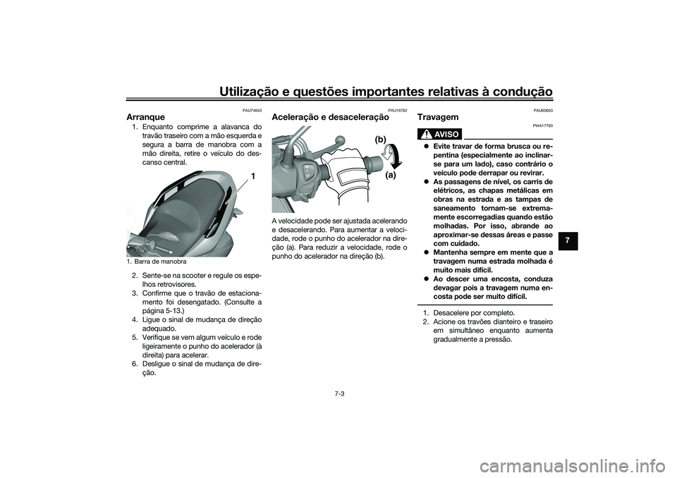 YAMAHA TRICITY 300 2021  Manual de utilização (in Portuguese) Utilização e questões importantes relativas à condução
7-3
7
PAU74640
Arranque1. Enquanto comprime a alavanca do
travão traseiro com a mão esquerda e
segura a barra de manobra com a
mão direi