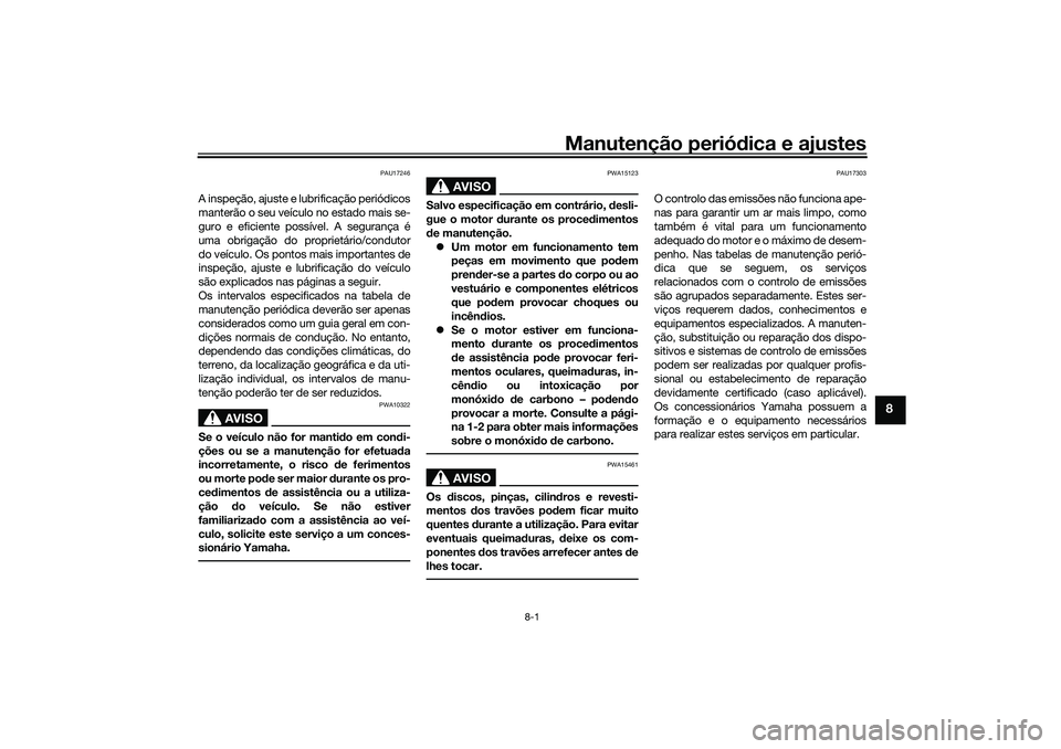 YAMAHA TRICITY 300 2021  Manual de utilização (in Portuguese) Manutenção periódica e ajustes
8-1
8
PAU17246
A inspeção, ajuste e lubrificação periódicos
manterão o seu veículo no estado mais se-
guro e eficiente possível. A segurança é
uma obrigaç