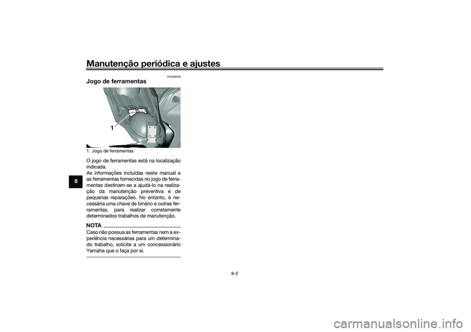 YAMAHA TRICITY 300 2021  Manual de utilização (in Portuguese) Manutenção periódica e ajustes
8-2
8
PAU85230
Jogo  de ferramentasO jogo de ferramentas está na localização
indicada.
As informações incluídas neste manual e
as ferramentas fornecidas no jogo