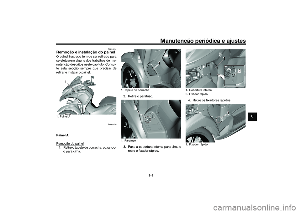 YAMAHA TRICITY 300 2021  Manual de utilização (in Portuguese) Manutenção periódica e ajustes
8-9
8
PAU18752
Remoção e instalação  do painelO painel ilustrado tem de ser retirado para
se efetuarem alguns dos trabalhos de ma-
nutenção descritos neste cap