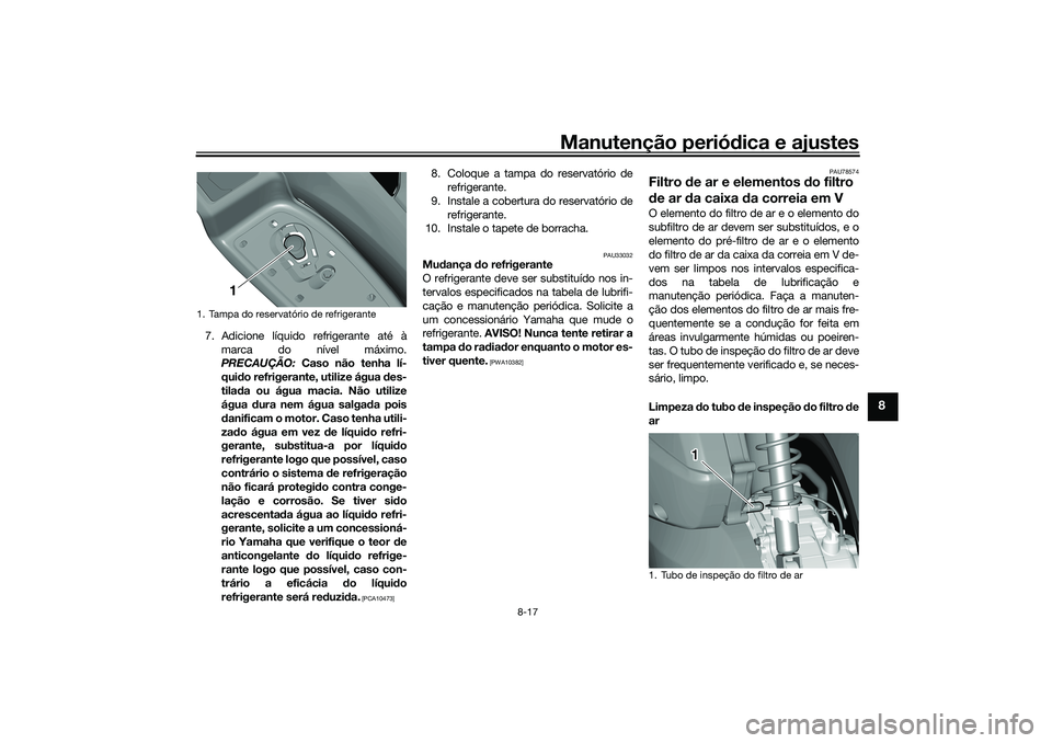YAMAHA TRICITY 300 2021  Manual de utilização (in Portuguese) Manutenção periódica e ajustes
8-17
8
7. Adicione líquido refrigerante até à
marca do nível máximo.
PRECAUÇÃO:  Caso não tenha lí-
qui do refrigerante, utilize água  des-
tila da ou água