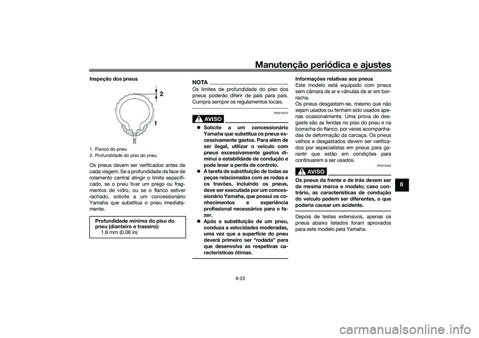 YAMAHA TRICITY 300 2021  Manual de utilização (in Portuguese) Manutenção periódica e ajustes
8-23
8
Inspeção  dos pneus
Os pneus devem ser verificados antes de
cada viagem. Se a profundidade da face de
rolamento central atingir o limite especifi-
cado, se o