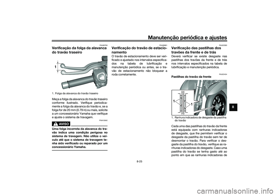 YAMAHA TRICITY 300 2021  Manual de utilização (in Portuguese) Manutenção periódica e ajustes
8-25
8
PAU60760
Verificação  da folga d a alavanca 
d o travão traseiroMeça a folga da alavanca do travão traseiro
conforme ilustrado. Verifique periodica-
mente