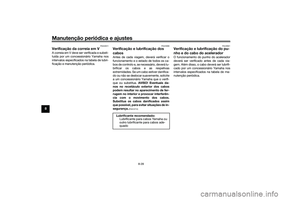 YAMAHA TRICITY 300 2021  Manual de utilização (in Portuguese) Manutenção periódica e ajustes
8-28
8
PAUU0311
Verificação  da correia em VA correia em V deve ser verificada e substi-
tuída por um concessionário Yamaha nos
intervalos especificados na tabela