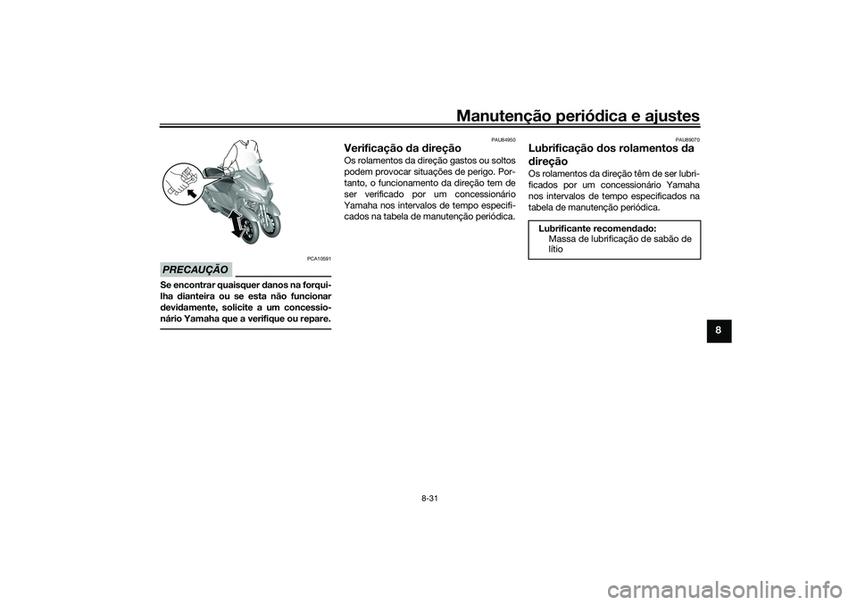 YAMAHA TRICITY 300 2021  Manual de utilização (in Portuguese) Manutenção periódica e ajustes
8-31
8
PRECAUÇÃO
PCA10591
Se encontrar quaisquer d anos na forqui-
lha  dianteira ou se esta não funcionar
d evi damente, solicite a um concessio-
nário Yamaha qu