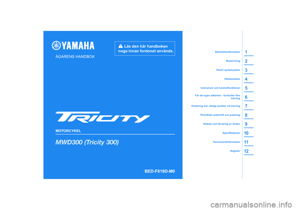 YAMAHA TRICITY 300 2021  Bruksanvisningar (in Swedish) DIC183
MWD300 (Tricity 300)
1
2
3
4
5
6
7
8
9
10
11
12
ÄGARENS HANDBOK
MOTORCYKEL
  Läs den här handboken 
noga innan fordonet används.
KonsumentinformationRegister
Specifikationer
Skötsel och f