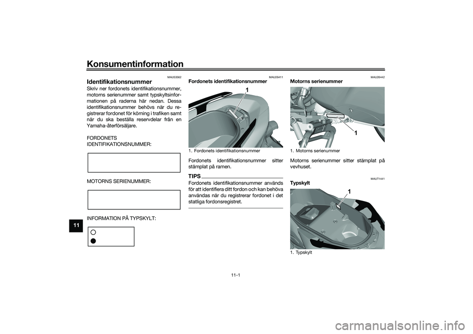 YAMAHA TRICITY 300 2021  Bruksanvisningar (in Swedish) Konsumentinformation
11-1
11
MAU53562
IdentifikationsnummerSkriv ner fordonets identifikationsnummer,
motorns serienummer samt typskyltsinfor-
mationen på raderna här nedan. Dessa
identifikationsnum