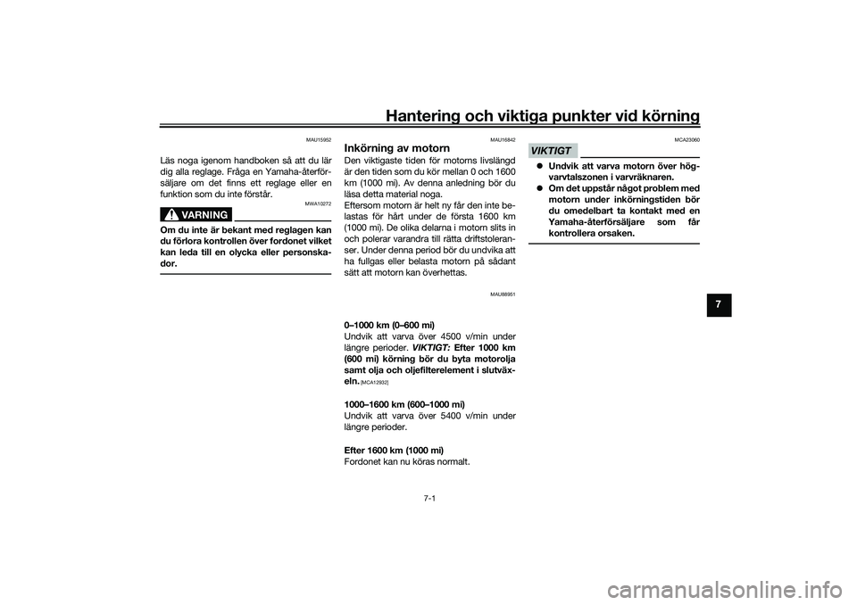 YAMAHA TRICITY 300 2021  Bruksanvisningar (in Swedish) Hantering och viktiga punkter vid körning
7-1
7
MAU15952
Läs noga igenom handboken så att du lär
dig alla reglage. Fråga en Yamaha-återför-
säljare om det finns ett reglage eller en
funktion s