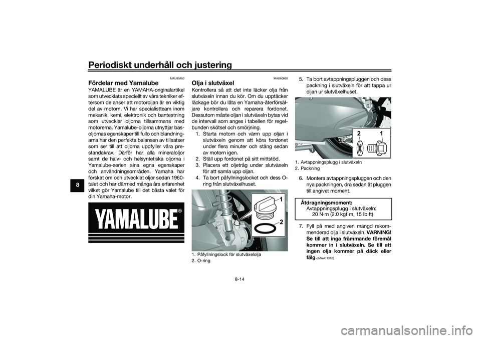YAMAHA TRICITY 300 2021  Bruksanvisningar (in Swedish) Periodiskt underhåll och justering
8-14
8
MAU85450
Fördelar med YamalubeYAMALUBE är en YAMAHA-originalartikelsom utvecklats speciellt av våra tekniker ef-
tersom de anser att motoroljan är en vik