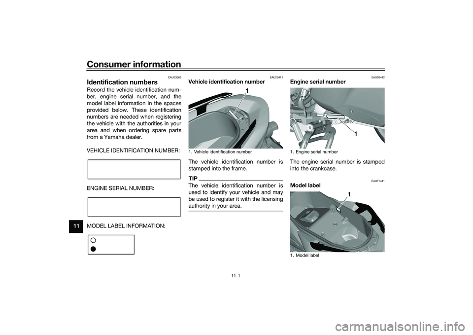 YAMAHA TRICITY 300 2020  Owners Manual Consumer information
11-1
11
EAU53562
Id entification num bersRecord the vehicle identification num-
ber, engine serial number, and the
model label information in the spaces
provided below. These iden