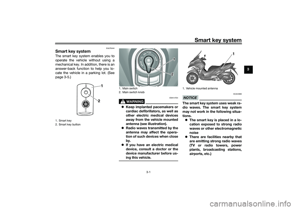 YAMAHA TRICITY 300 2020 Owners Manual Smart key system
3-1
3
EAU76444
Smart key systemThe smart key system enables you to
operate the vehicle without using a
mechanical key. In addition, there is an
answer-back function to help you lo-
ca YAMAHA TRICITY 300 2020 Owners Manual Smart key system
3-1
3
EAU76444
Smart key systemThe smart key system enables you to
operate the vehicle without using a
mechanical key. In addition, there is an
answer-back function to help you lo-
ca