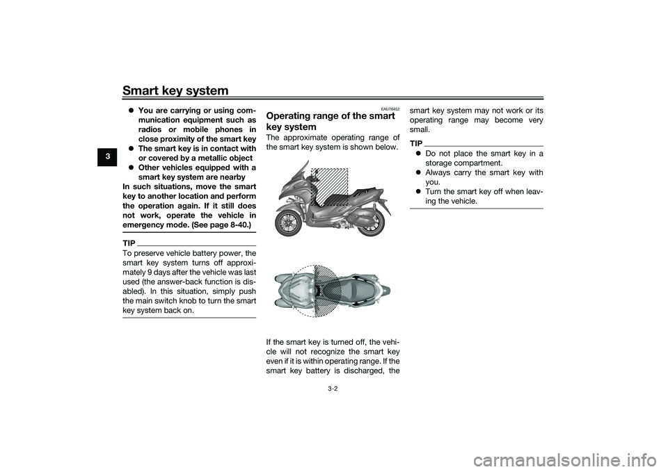 YAMAHA TRICITY 300 2020 Owners Manual Smart key system
3-2
3
You are carryin g or usin g com-
munication equipment such as
ra dios or mo bile phones in
close proximity of the smart key
The smart key is in contact with
or covere d b YAMAHA TRICITY 300 2020 Owners Manual Smart key system
3-2
3
You are carryin g or usin g com-
munication equipment such as
ra dios or mo bile phones in
close proximity of the smart key
The smart key is in contact with
or covere d b