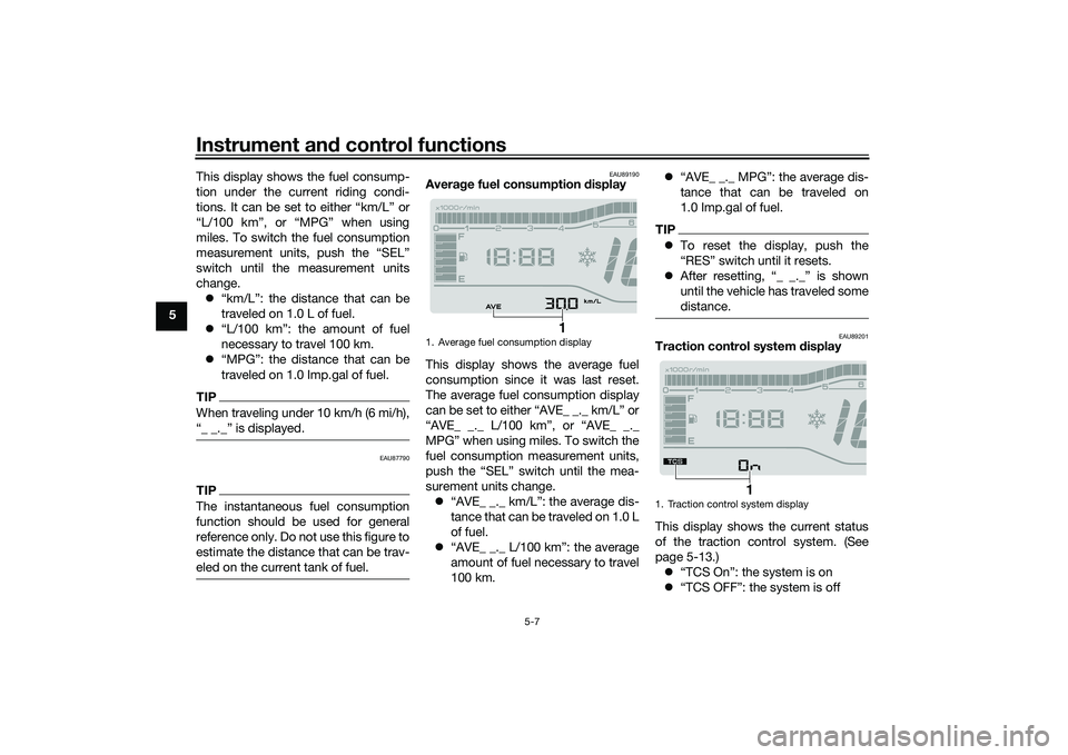 YAMAHA TRICITY 300 2020 Owners Manual Instrument and control functions
5-7
5 This display shows the fuel consump-
tion under the current riding condi-
tions. It can be set to either “km/L” or
“L/100 km”, or “MPG” when using
mi YAMAHA TRICITY 300 2020 Owners Manual Instrument and control functions
5-7
5 This display shows the fuel consump-
tion under the current riding condi-
tions. It can be set to either “km/L” or
“L/100 km”, or “MPG” when using
mi