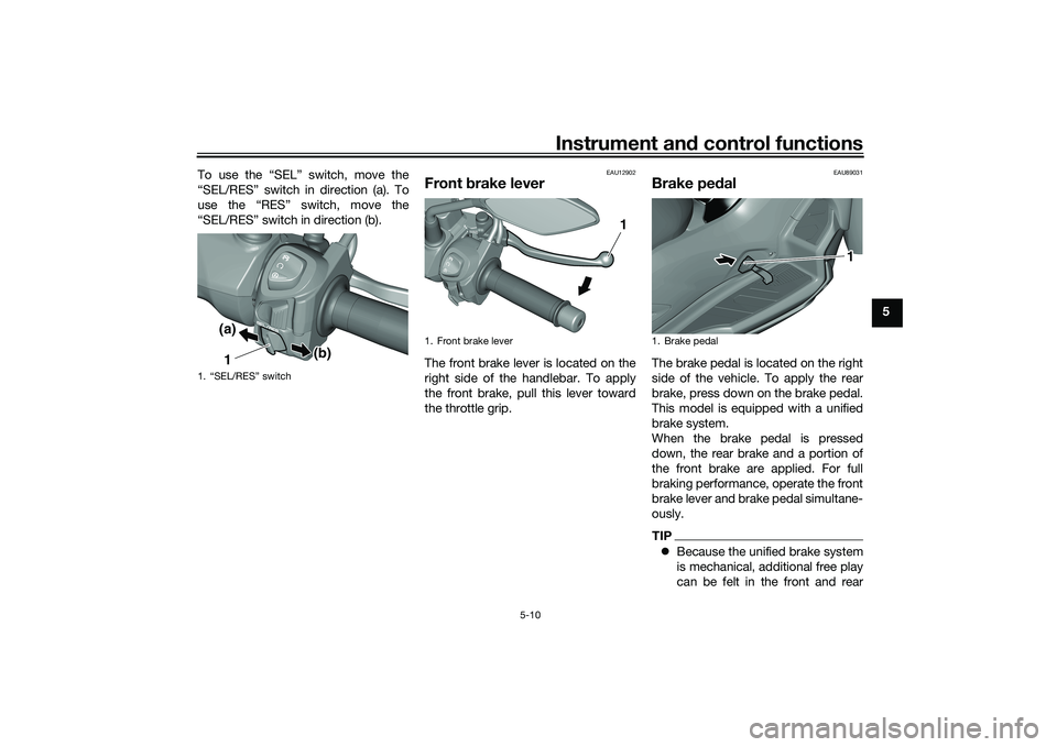 YAMAHA TRICITY 300 2020  Owners Manual Instrument and control functions
5-10
5
To use the “SEL” switch, move the
“SEL/RES” switch in direction (a). To
use the “RES” switch, move the
“SEL/RES” switch in direction (b).
EAU129