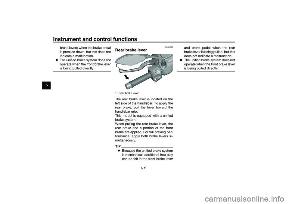 YAMAHA TRICITY 300 2020 Owners Manual Instrument and control functions
5-11
5 brake levers when the brake pedal
is pressed down, but this does not
indicate a malfunction.
The unified brake system does not
operate when the front brake YAMAHA TRICITY 300 2020 Owners Manual Instrument and control functions
5-11
5 brake levers when the brake pedal
is pressed down, but this does not
indicate a malfunction.
The unified brake system does not
operate when the front brake