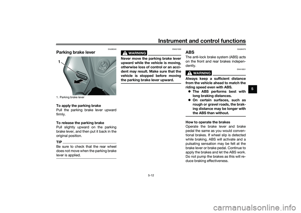 YAMAHA TRICITY 300 2020 Owners Manual Instrument and control functions
5-12
5
EAU89340
Parkin g b rake leverTo apply the parkin g b rake
Pull the parking brake lever upward
firmly.
To release the parkin g b rake
Pull slightly upward on th YAMAHA TRICITY 300 2020 Owners Manual Instrument and control functions
5-12
5
EAU89340
Parkin g b rake leverTo apply the parkin g b rake
Pull the parking brake lever upward
firmly.
To release the parkin g b rake
Pull slightly upward on th