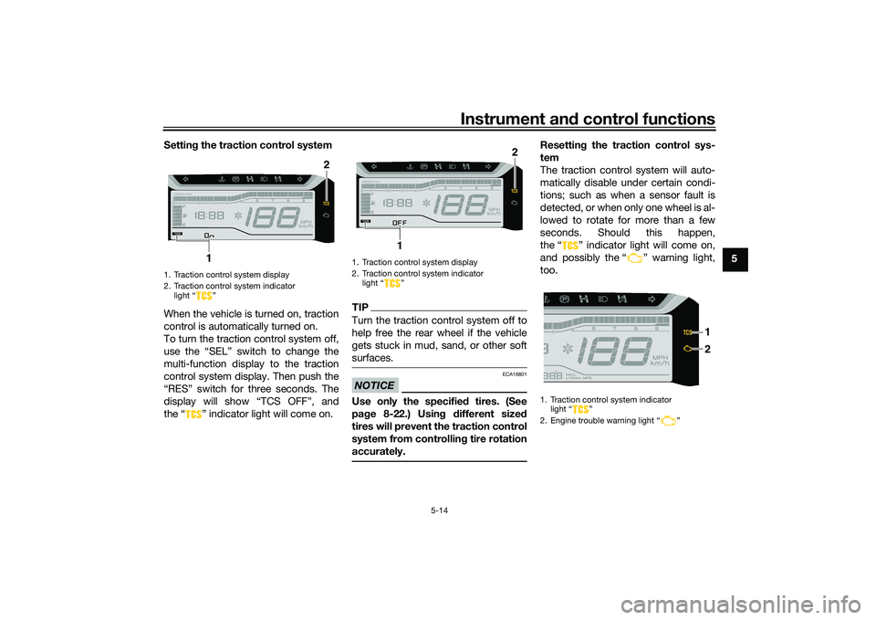 YAMAHA TRICITY 300 2020 Owners Manual Instrument and control functions
5-14
5
Settin
g the traction control system
When the vehicle is turned on, traction
control is automatically turned on.
To turn the traction control system off,
use th YAMAHA TRICITY 300 2020 Owners Manual Instrument and control functions
5-14
5
Settin
g the traction control system
When the vehicle is turned on, traction
control is automatically turned on.
To turn the traction control system off,
use th