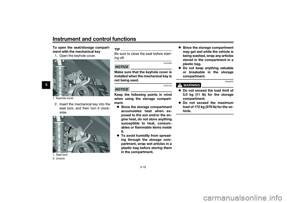 YAMAHA TRICITY 300 2020 Owners Manual Instrument and control functions
5-19
5 To open the seat/storag
e compart-
ment with the mechanical key 1. Open the keyhole cover.
2. Insert the mechanical key into the seat lock, and then turn it clo YAMAHA TRICITY 300 2020 Owners Manual Instrument and control functions
5-19
5 To open the seat/storag
e compart-
ment with the mechanical key 1. Open the keyhole cover.
2. Insert the mechanical key into the seat lock, and then turn it clo