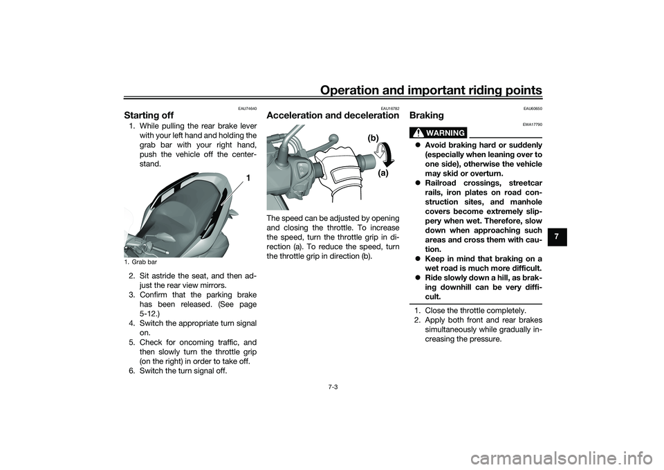 YAMAHA TRICITY 300 2020 Owners Manual Operation and important ri din g points
7-3
7
EAU74640
Startin g off1. While pulling the rear brake lever
with your left hand and holding the
grab bar with your right hand,
push the vehicle off the ce YAMAHA TRICITY 300 2020 Owners Manual Operation and important ri din g points
7-3
7
EAU74640
Startin g off1. While pulling the rear brake lever
with your left hand and holding the
grab bar with your right hand,
push the vehicle off the ce