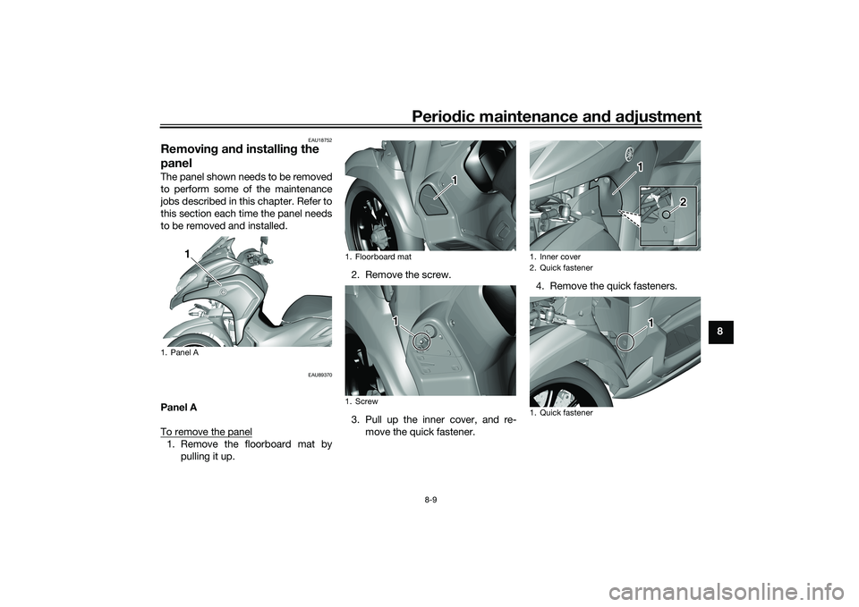 YAMAHA TRICITY 300 2020  Owners Manual Periodic maintenance an d a djustment
8-9
8
EAU18752
Removin g an d installin g the 
panelThe panel shown needs to be removed
to perform some of the maintenance
jobs described in this chapter. Refer t