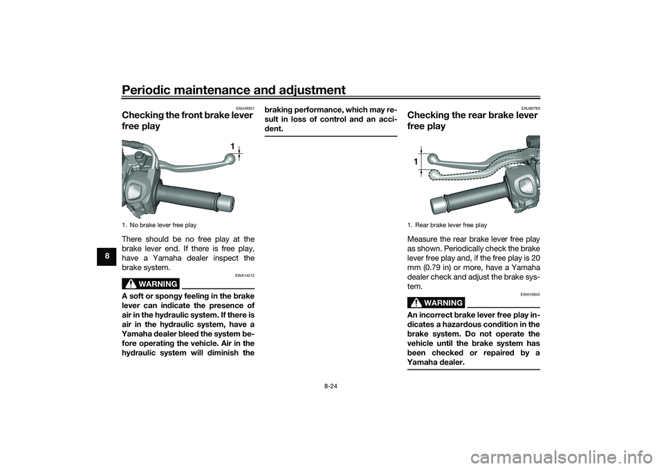YAMAHA TRICITY 300 2020 Owners Manual Periodic maintenance an d a djustment
8-24
8
EAU49351
Checkin g the front b rake lever
free playThere should be no free play at the
brake lever end. If there is free play,
have a Yamaha dealer inspec YAMAHA TRICITY 300 2020 Owners Manual Periodic maintenance an d a djustment
8-24
8
EAU49351
Checkin g the front b rake lever
free playThere should be no free play at the
brake lever end. If there is free play,
have a Yamaha dealer inspec