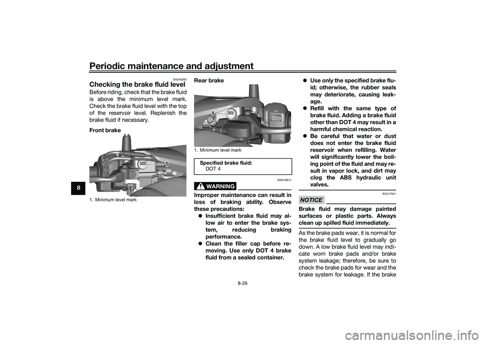 YAMAHA TRICITY 300 2020 Owners Manual Periodic maintenance an d a djustment
8-26
8
EAU40262
Checkin g the brake flui d levelBefore riding, check that the brake fluid
is above the minimum level mark.
Check the brake fluid level with the t YAMAHA TRICITY 300 2020 Owners Manual Periodic maintenance an d a djustment
8-26
8
EAU40262
Checkin g the brake flui d levelBefore riding, check that the brake fluid
is above the minimum level mark.
Check the brake fluid level with the t