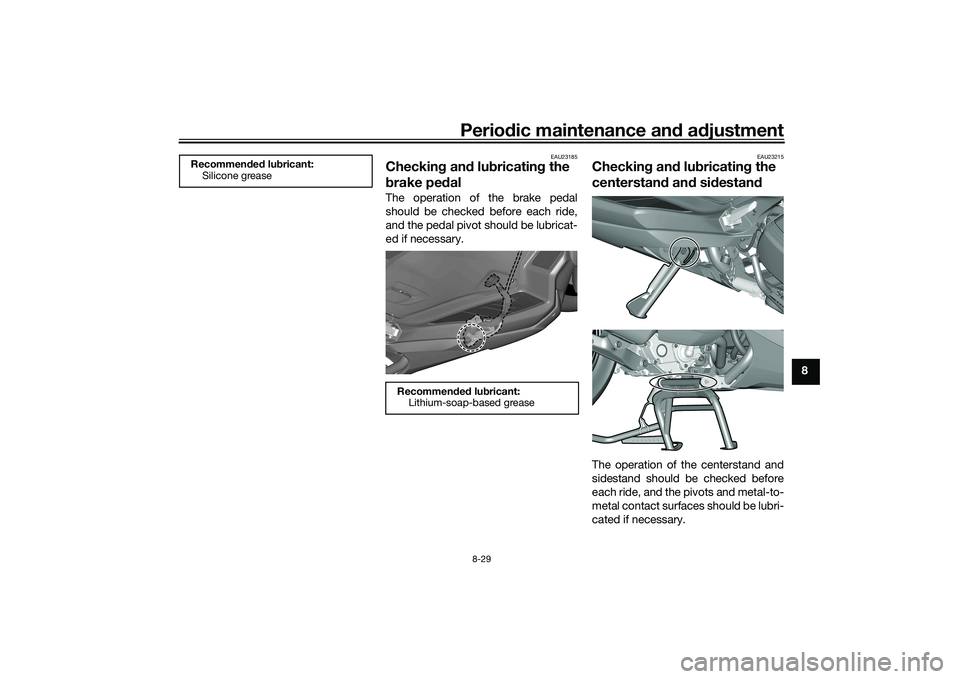 YAMAHA TRICITY 300 2020  Owners Manual Periodic maintenance an d a djustment
8-29
8
EAU23185
Checkin g an d lu bricatin g the 
b rake pe dalThe operation of the brake pedal
should be checked before each ride,
and the pedal pivot should be 