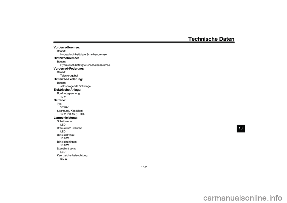YAMAHA TRICITY 300 2020  Betriebsanleitungen (in German) Technische Daten
10-2
10
Vorderradbremse:Bauart:
Hydraulisch betätigte ScheibenbremseHinterradbremse:Bauart:
Hydraulisch betätigte EinscheibenbremseVorderrad-Federung:Bauart:
TeleskopgabelHinterrad-