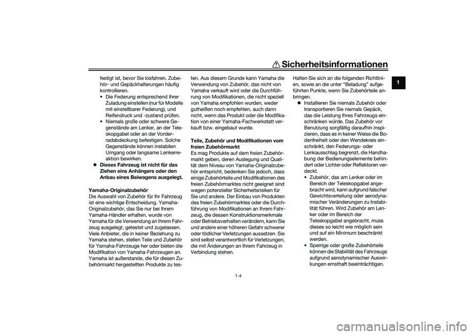 YAMAHA TRICITY 300 2020  Betriebsanleitungen (in German) Sicherheitsinformationen
1-4
1
festigt ist, bevor Sie losfahren. Zube-
hör- und Gepäckhalterungen häufig 
kontrollieren.
• Die Federung entsprechend Ihrer 
Zuladung einstellen (nur für Modelle 
