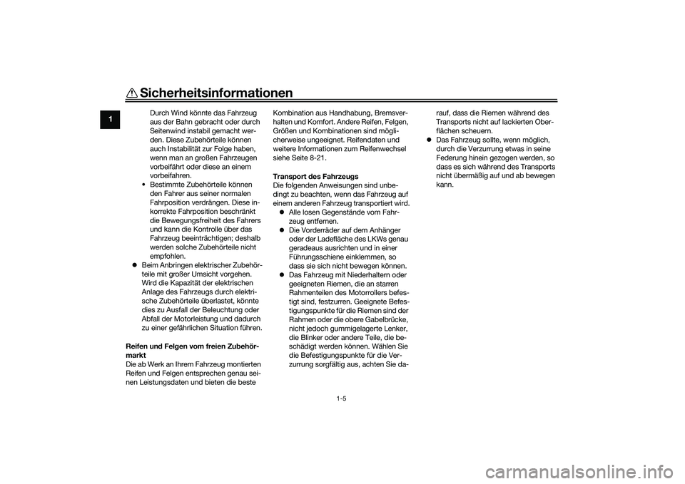 YAMAHA TRICITY 300 2020  Betriebsanleitungen (in German) Sicherheitsinformationen
1-5
1
Durch Wind könnte das Fahrzeug 
aus der Bahn gebracht oder durch 
Seitenwind instabil gemacht wer-
den. Diese Zubehörteile können 
auch Instabilität zur Folge haben,