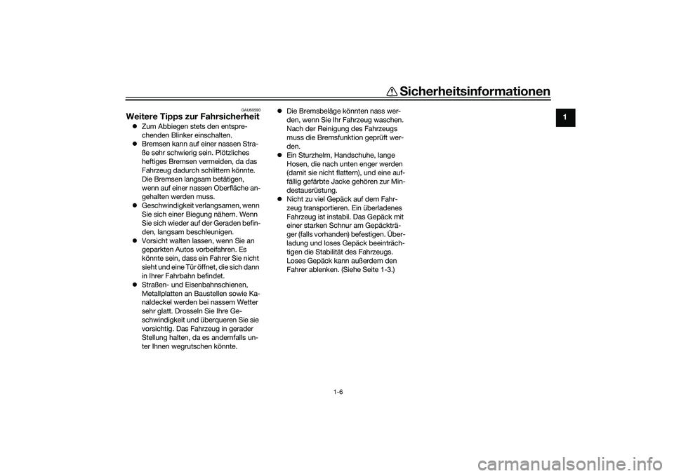 YAMAHA TRICITY 300 2020  Betriebsanleitungen (in German) Sicherheitsinformationen
1-6
1
GAU60590
Weitere Tipps zur Fahrsicherheit�zZum Abbiegen stets den entspre-
chenden Blinker einschalten.
�zBremsen kann auf einer nassen Stra-
ße sehr schwierig sein. Pl