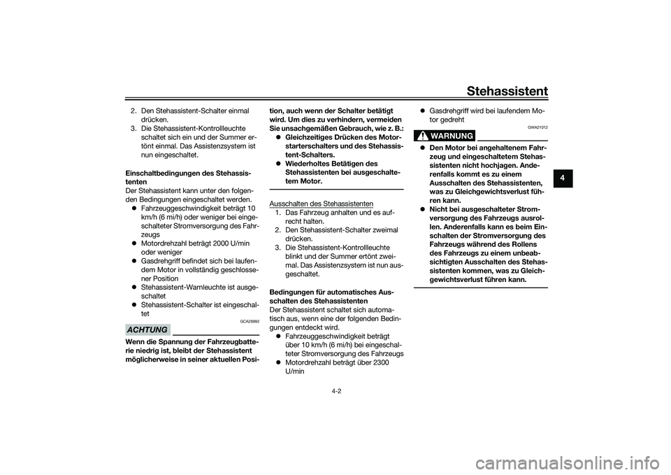 YAMAHA TRICITY 300 2020 Betriebsanleitungen (in German) Stehassistent
4-2
4
2. Den Stehassistent-Schalter einmal
drücken.
3. Die Stehassistent-Kontrollleuchte
schaltet sich ein und der Summer er-
tönt einmal. Das Assistenzsystem ist
nun eingeschaltet. YAMAHA TRICITY 300 2020 Betriebsanleitungen (in German) Stehassistent
4-2
4
2. Den Stehassistent-Schalter einmal
drücken.
3. Die Stehassistent-Kontrollleuchte
schaltet sich ein und der Summer er-
tönt einmal. Das Assistenzsystem ist
nun eingeschaltet.