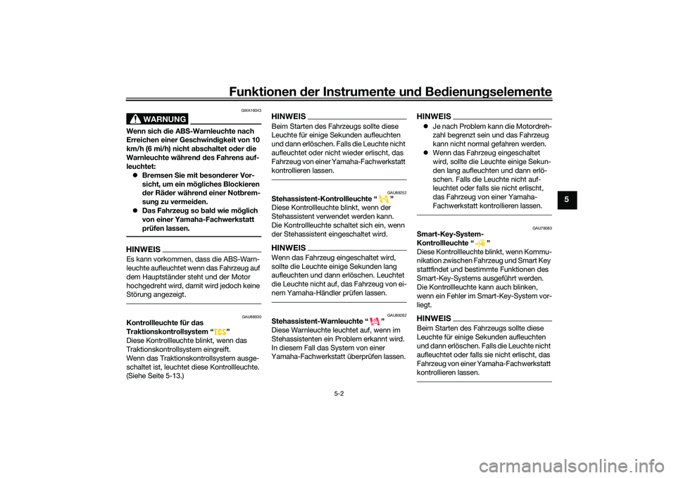 YAMAHA TRICITY 300 2020  Betriebsanleitungen (in German) Funktionen der Instrumente und Bedienungselemente
5-2
5
WARNUNG
GWA16043
Wenn sich die ABS-Warnleuchte nach 
Erreichen einer Geschwindigkeit von 10 
km/h (6 mi/h) nicht abschaltet oder die 
Warnleucht