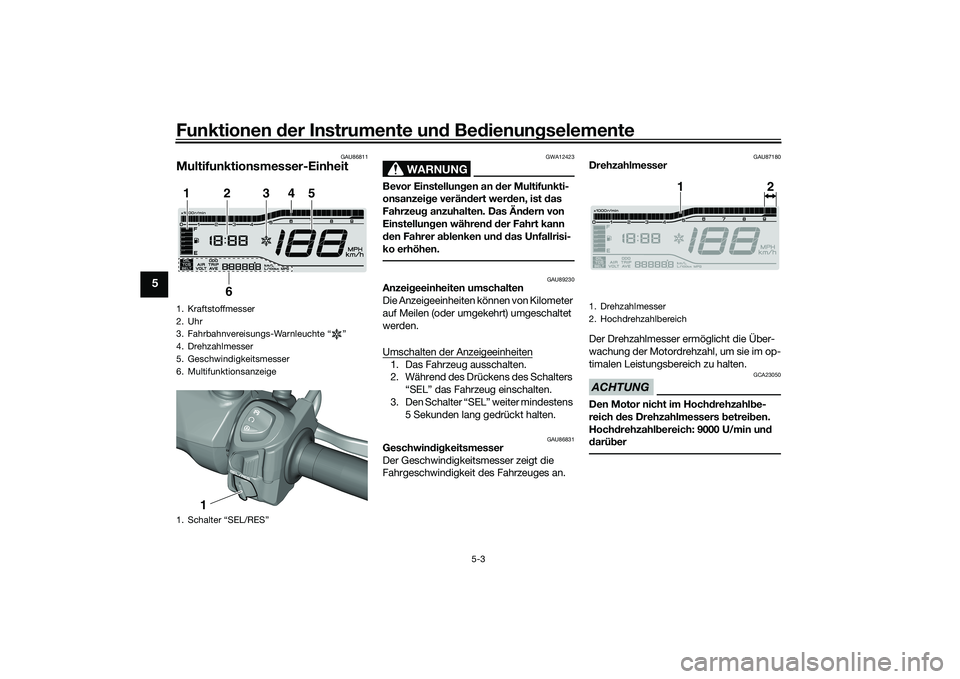 YAMAHA TRICITY 300 2020 Betriebsanleitungen (in German) Funktionen der Instrumente und Bedienungselemente
5-3
5
GAU86811
Multifunktionsmesser-Einheit
WARNUNG
GWA12423
Bevor Einstellungen an der Multifunkti-
onsanzeige verändert werden, ist das
Fahrzeug a YAMAHA TRICITY 300 2020 Betriebsanleitungen (in German) Funktionen der Instrumente und Bedienungselemente
5-3
5
GAU86811
Multifunktionsmesser-Einheit
WARNUNG
GWA12423
Bevor Einstellungen an der Multifunkti-
onsanzeige verändert werden, ist das
Fahrzeug a