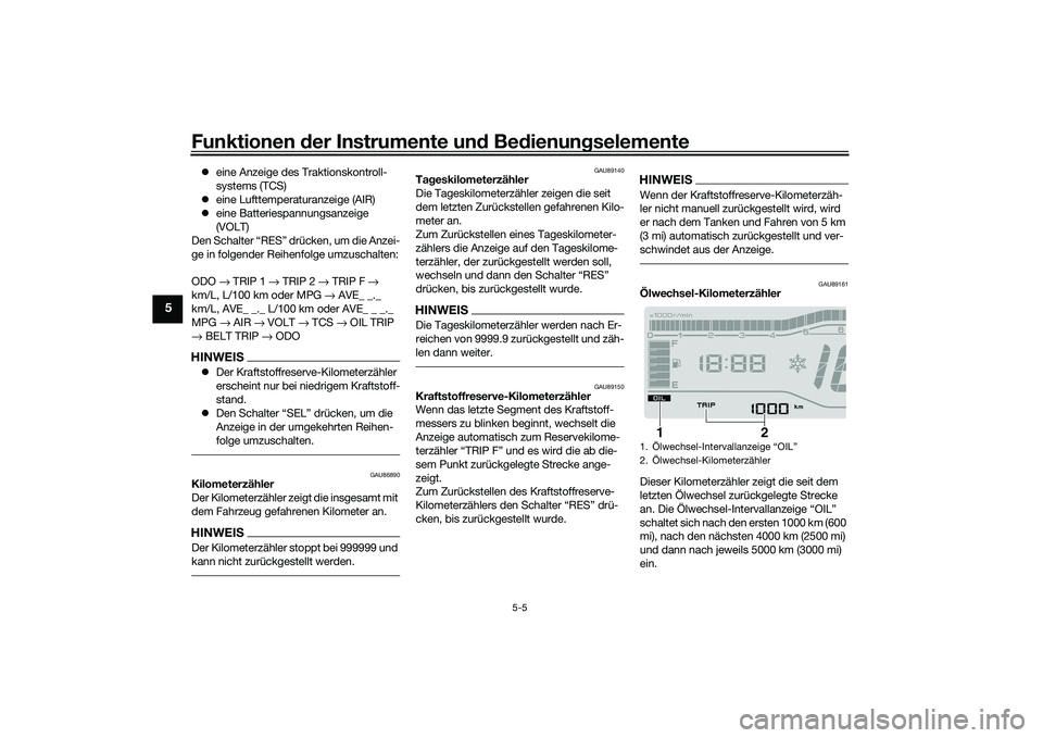 YAMAHA TRICITY 300 2020  Betriebsanleitungen (in German) Funktionen der Instrumente und Bedienungselemente
5-5
5
�zeine Anzeige des Traktionskontroll-
systems (TCS)
�zeine Lufttemperaturanzeige (AIR)
�zeine Batteriespannungsanzeige 
(VOLT)
Den Schalter “R