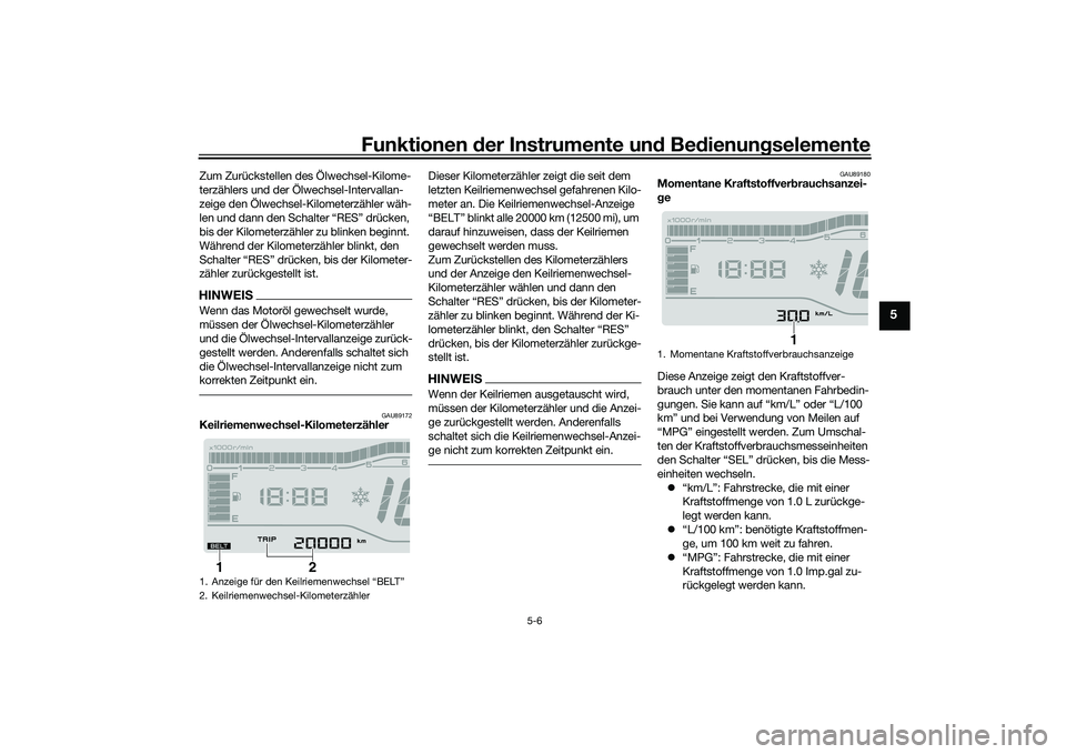 YAMAHA TRICITY 300 2020  Betriebsanleitungen (in German) Funktionen der Instrumente und Bedienungselemente
5-6
5
Zum Zurückstellen des Ölwechsel-Kilome-
terzählers und der Ölwechsel-Intervallan-
zeige den Ölwechsel-Kilometerzähler wäh-
len und dann d
