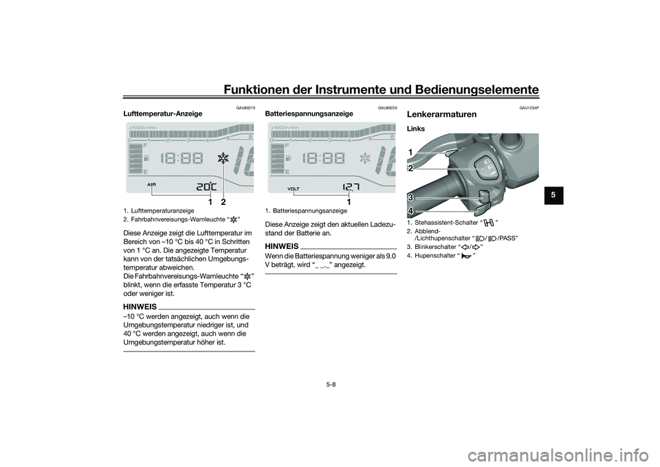 YAMAHA TRICITY 300 2020  Betriebsanleitungen (in German) Funktionen der Instrumente und Bedienungselemente
5-8
5
GAU89210
Lufttemperatur-Anzeige
Diese Anzeige zeigt die Lufttemperatur im 
Bereich von –10 °C bis 40 °C in Schritten 
von 1 °C an. Die ange