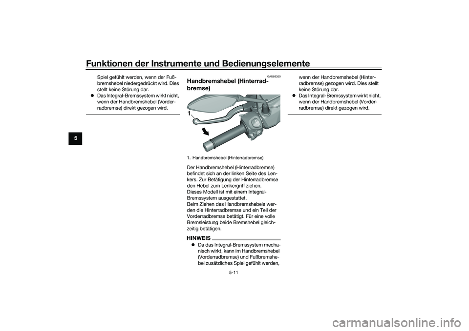 YAMAHA TRICITY 300 2020  Betriebsanleitungen (in German) Funktionen der Instrumente und Bedienungselemente
5-11
5
Spiel gefühlt werden, wenn der Fuß-
bremshebel niedergedrückt wird. Dies 
stellt keine Störung dar.
�zDas Integral-Bremssystem wirkt nicht,