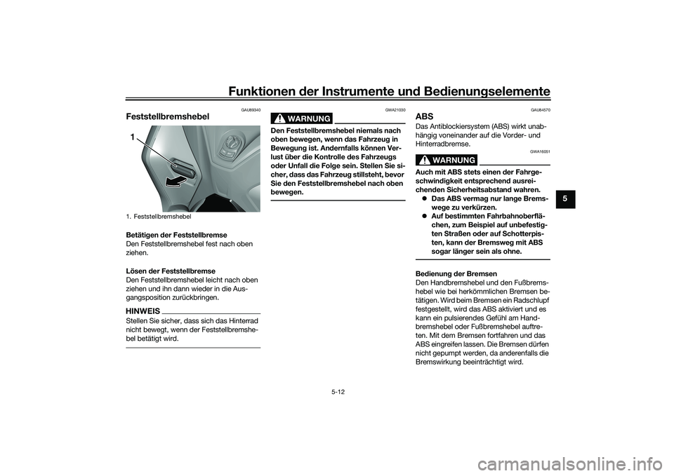 YAMAHA TRICITY 300 2020  Betriebsanleitungen (in German) Funktionen der Instrumente und Bedienungselemente
5-12
5
GAU89340
FeststellbremshebelBetätigen der Feststellbremse
Den Feststellbremshebel fest nach oben 
ziehen.
Lösen der Feststellbremse
Den Fests