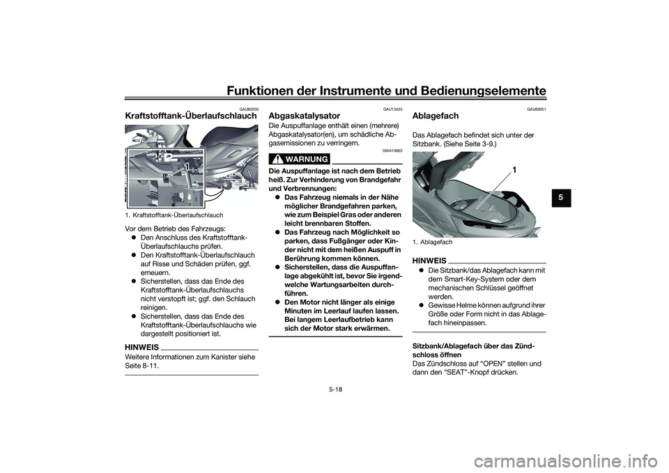 YAMAHA TRICITY 300 2020  Betriebsanleitungen (in German) Funktionen der Instrumente und Bedienungselemente
5-18
5
GAU80200
Kraftstofftank-ÜberlaufschlauchVor dem Betrieb des Fahrzeugs:
�zDen Anschluss des Kraftstofftank-
Überlaufschlauchs prüfen.
�zDen K