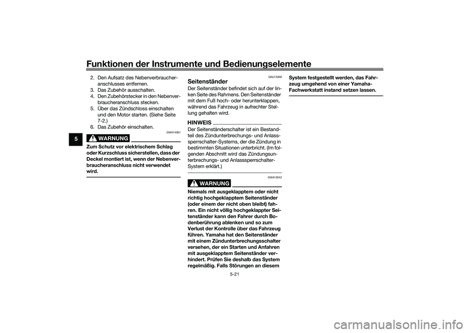 YAMAHA TRICITY 300 2020  Betriebsanleitungen (in German) Funktionen der Instrumente und Bedienungselemente
5-21
5
2. Den Aufsatz des Nebenverbraucher-
anschlusses entfernen.
3. Das Zubehör ausschalten.
4. Den Zubehörstecker in den Nebenver-
braucheranschl