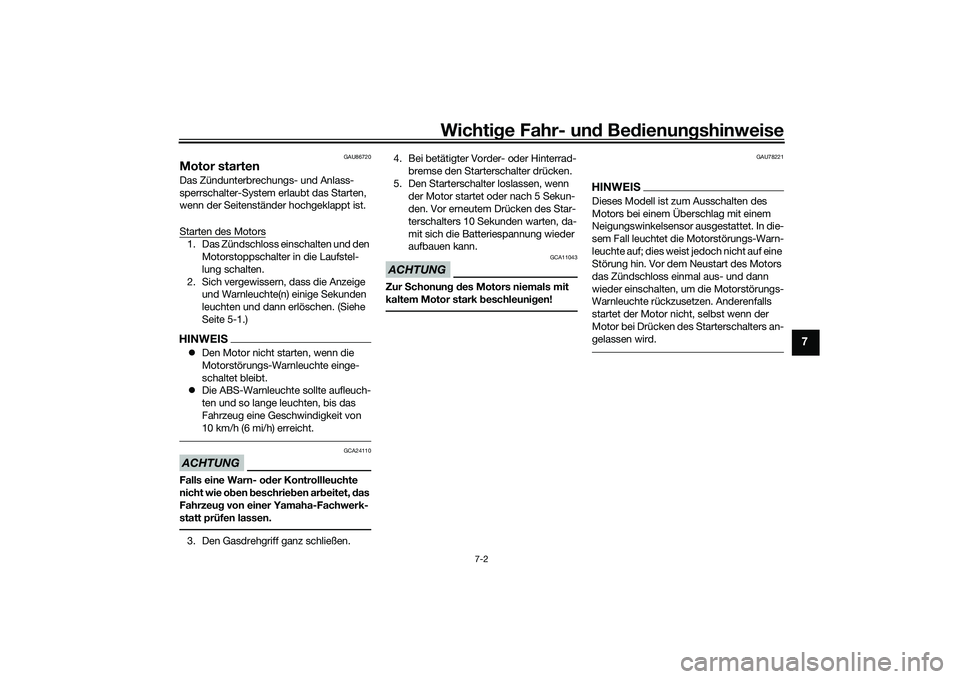 YAMAHA TRICITY 300 2020  Betriebsanleitungen (in German) Wichtige Fahr- und Bedienungshinweise
7-2
7
GAU86720
Motor startenDas Zündunterbrechungs- und Anlass-
sperrschalter-System erlaubt das Starten, 
wenn der Seitenständer hochgeklappt ist.
Starten des 