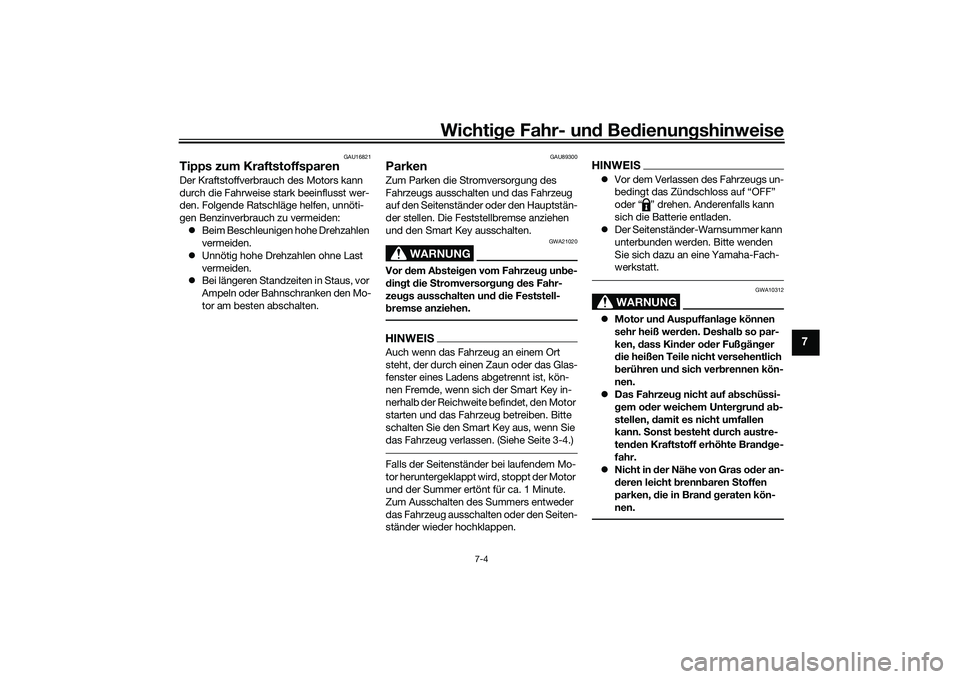 YAMAHA TRICITY 300 2020  Betriebsanleitungen (in German) Wichtige Fahr- und Bedienungshinweise
7-4
7
GAU16821
Tipps zum KraftstoffsparenDer Kraftstoffverbrauch des Motors kann 
durch die Fahrweise stark beeinflusst wer-
den. Folgende Ratschläge helfen, unn