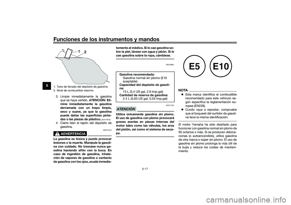 YAMAHA TRICITY 300 2020 Manuale de Empleo (in Spanish) Funciones de los instrumentos y mandos
5-17
5
3. Limpie inmediatamente la gasolina
que se haya vertido. ATENCIÓN: Eli-
mine inmediatamente la gasolina
derramada con un trapo limpio,
seco y suave, ya YAMAHA TRICITY 300 2020 Manuale de Empleo (in Spanish) Funciones de los instrumentos y mandos
5-17
5
3. Limpie inmediatamente la gasolina
que se haya vertido. ATENCIÓN: Eli-
mine inmediatamente la gasolina
derramada con un trapo limpio,
seco y suave, ya