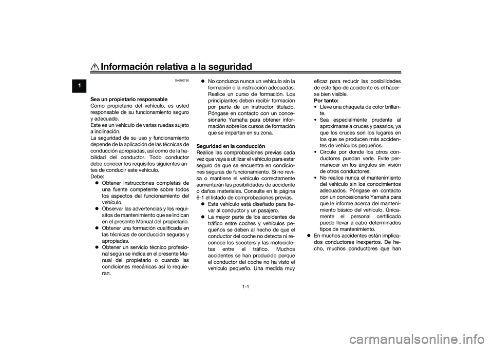 YAMAHA TRICITY 300 2020 Manuale de Empleo (in Spanish) 1-1
1
Información relativa a la seguridad
SAU60750
Sea un propietario responsable
Como propietario del vehículo, es usted
responsable de su funcionamiento seguro
y adecuado.
Este es un vehículo de YAMAHA TRICITY 300 2020 Manuale de Empleo (in Spanish) 1-1
1
Información relativa a la seguridad
SAU60750
Sea un propietario responsable
Como propietario del vehículo, es usted
responsable de su funcionamiento seguro
y adecuado.
Este es un vehículo de