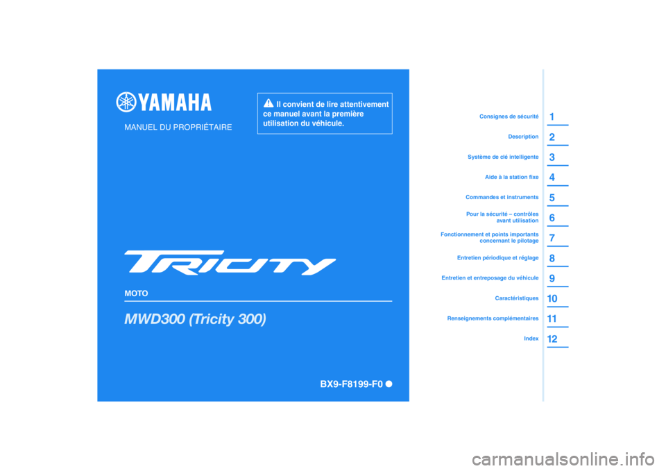YAMAHA TRICITY 300 2020  Notices Demploi (in French) DIC183
MWD300 (Tricity 300)
1
2
3
4
5
6
7
8
9
10
11
12
MANUEL DU PROPRIÉTAIRE
MOTO
  Il convient de lire attentivement 
ce manuel avant la première 
utilisation du véhicule.
Renseignements complém