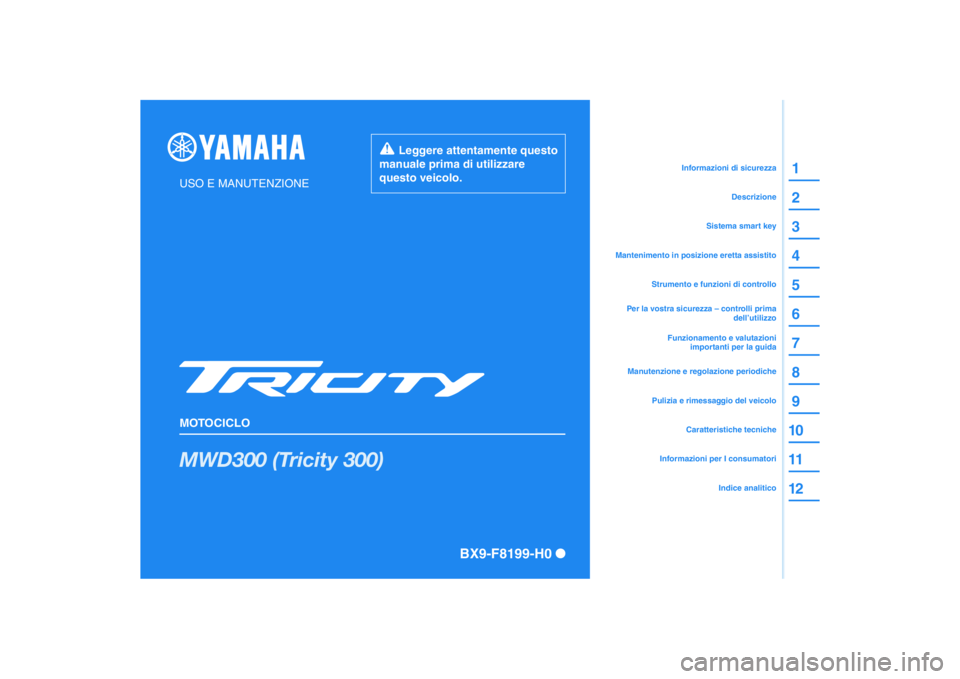 YAMAHA TRICITY 300 2020  Manuale duso (in Italian) DIC183
MWD300 (Tricity 300)
1
2
3
4
5
6
7
8
9
10
11
12
USO E MANUTENZIONE
MOTOCICLO
  Leggere attentamente questo 
manuale prima di utilizzare 
questo veicolo.
Informazioni per I consumatoriCaratteris