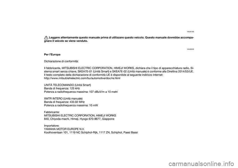 YAMAHA TRICITY 300 2020 Manuale duso (in Italian) HAU81560
Leggere attentamente questo manuale prima di utilizzare questo veicolo. Questo manuale dovrebbe accompa-
gnare il veicolo se viene venduto.
HAU85650
Per l’Europa
Dichiarazione di conformit YAMAHA TRICITY 300 2020 Manuale duso (in Italian) HAU81560
Leggere attentamente questo manuale prima di utilizzare questo veicolo. Questo manuale dovrebbe accompa-
gnare il veicolo se viene venduto.
HAU85650
Per l’Europa
Dichiarazione di conformit