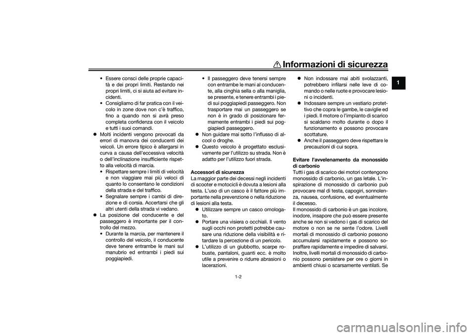 YAMAHA TRICITY 300 2020 Manuale duso (in Italian) Informazioni di sicurezza
1-2
1
• Essere consci delle proprie capaci-
tà e dei propri limiti. Restando nei
propri limiti, ci si aiuta ad evitare in-
cidenti.
• Consigliamo di far pratica con il v YAMAHA TRICITY 300 2020 Manuale duso (in Italian) Informazioni di sicurezza
1-2
1
• Essere consci delle proprie capaci-
tà e dei propri limiti. Restando nei
propri limiti, ci si aiuta ad evitare in-
cidenti.
• Consigliamo di far pratica con il v
